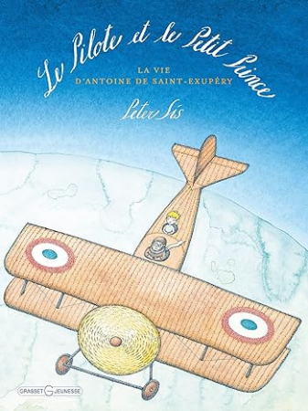 Le Pilote et le Petit Prince: la vie D'Antoine de Saint - Exupéry